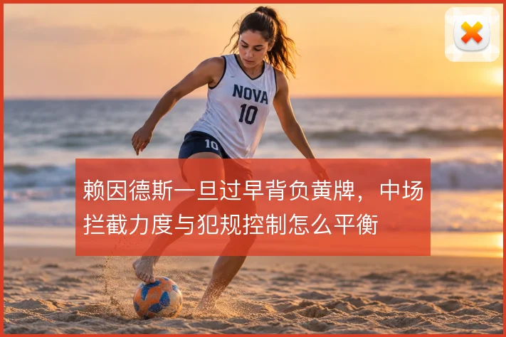 赖因德斯一旦过早背负黄牌，中场拦截力度与犯规控制怎么平衡