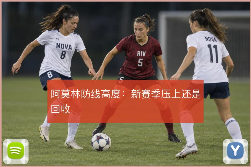 阿莫林防线高度:新赛季压上还是回收