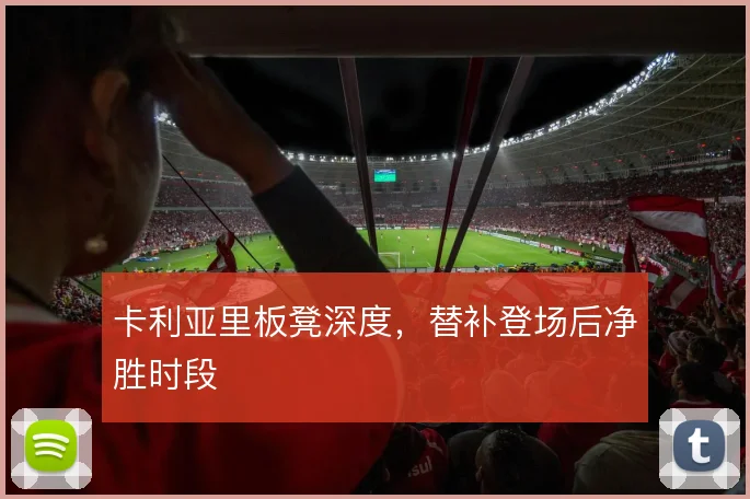 卡利亚里板凳深度，替补登场后净胜时段