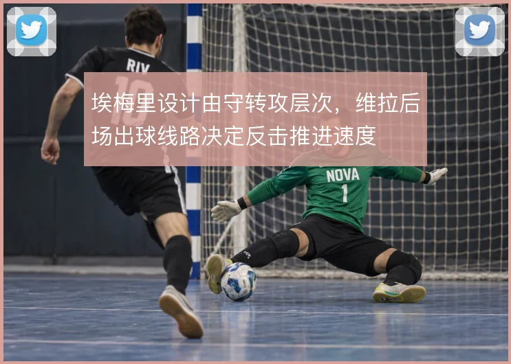 埃梅里设计由守转攻层次,维拉后场出球线路决定反击推进速度