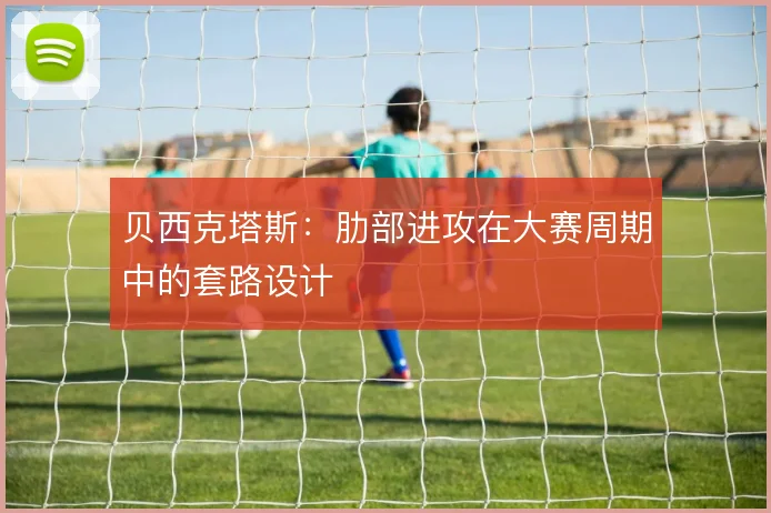 贝西克塔斯:肋部进攻在大赛周期中的套路设计